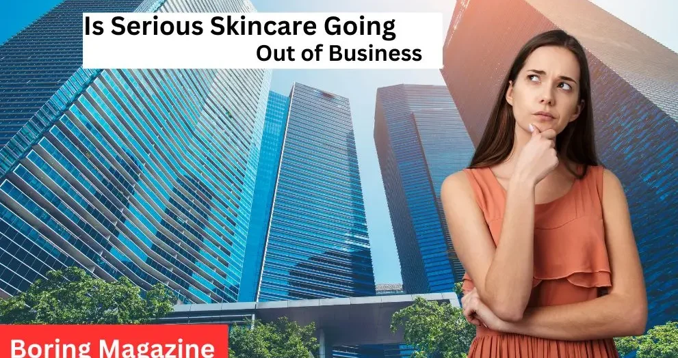 thinking serious skincare out of business or not